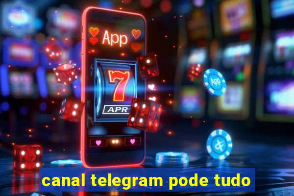 canal telegram pode tudo